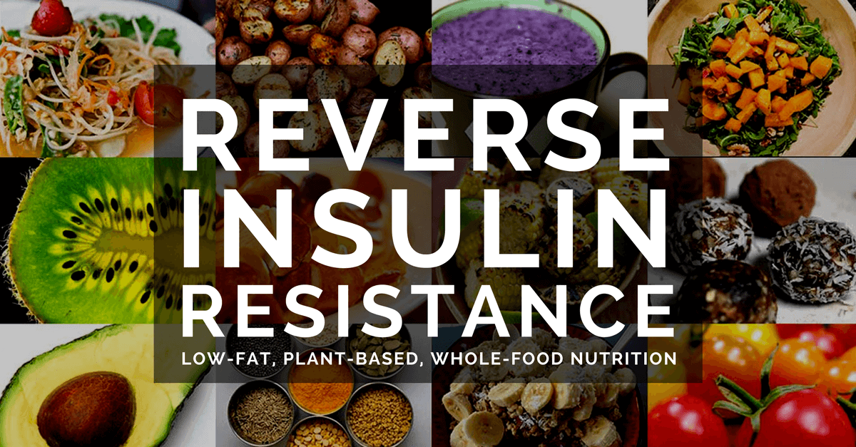 Reverse Insulin Resistance - Low-Fat, Plant-Based, Whole-Food Nutrition